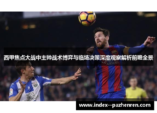 西甲焦点大战中主帅战术博弈与临场决策深度观察解析前瞻全景 西甲焦点大战中主帅战术博弈与临场决策深度观察解析前瞻全景