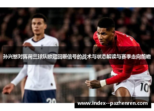 孙兴慜对阵荷兰球队欧冠回暖信号的战术与状态解读与赛季走向前瞻