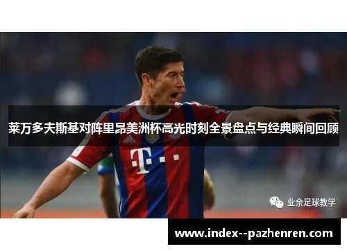 莱万多夫斯基对阵里昂美洲杯高光时刻全景盘点与经典瞬间回顾