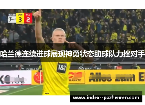 哈兰德连续进球展现神勇状态助球队力挫对手