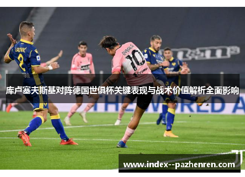 库卢塞夫斯基对阵德国世俱杯关键表现与战术价值解析全面影响